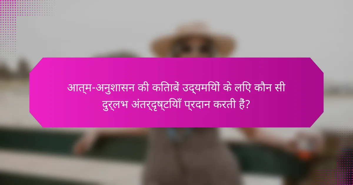 आत्म-अनुशासन की किताबें उद्यमियों के लिए कौन सी दुर्लभ अंतर्दृष्टियाँ प्रदान करती हैं?