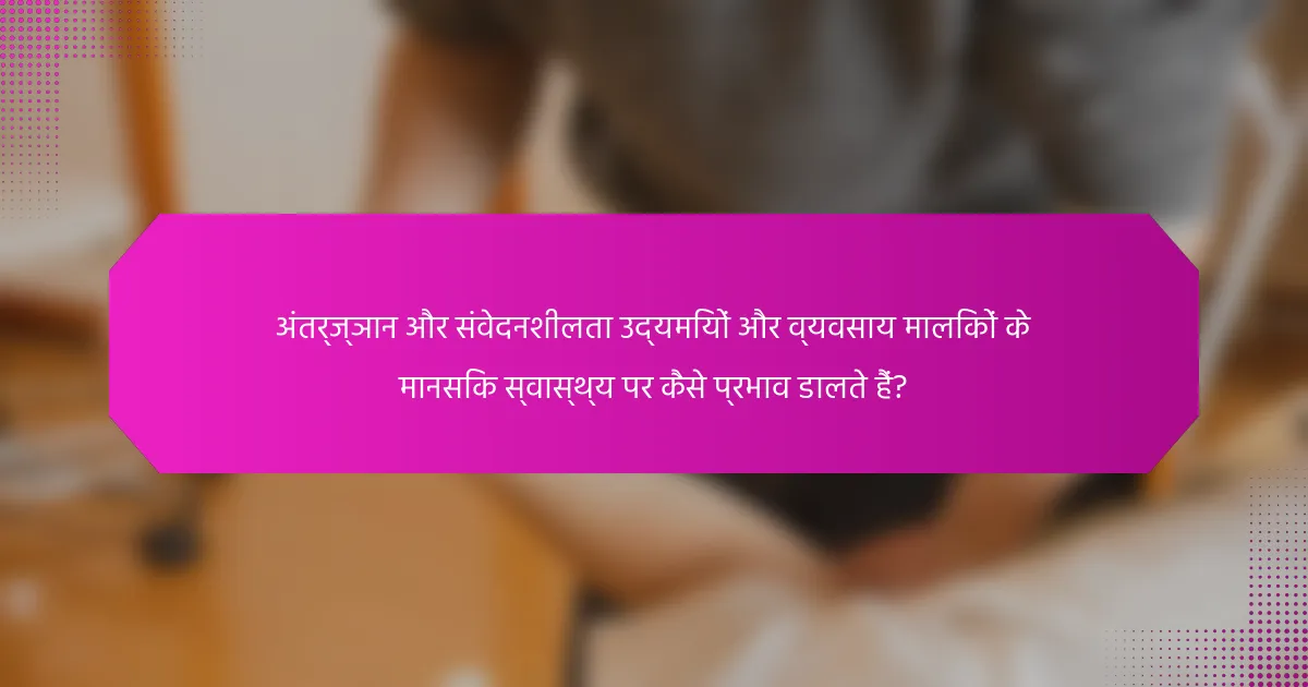 अंतर्ज्ञान और संवेदनशीलता उद्यमियों और व्यवसाय मालिकों के मानसिक स्वास्थ्य पर कैसे प्रभाव डालते हैं?