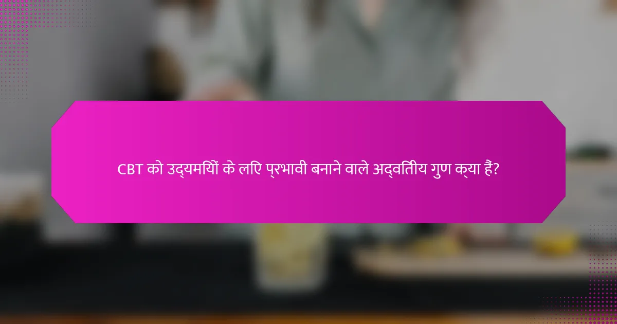 CBT को उद्यमियों के लिए प्रभावी बनाने वाले अद्वितीय गुण क्या हैं?