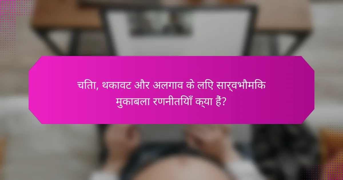 चिंता, थकावट और अलगाव के लिए सार्वभौमिक मुकाबला रणनीतियाँ क्या हैं?