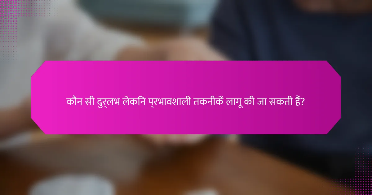 कौन सी दुर्लभ लेकिन प्रभावशाली तकनीकें लागू की जा सकती हैं?