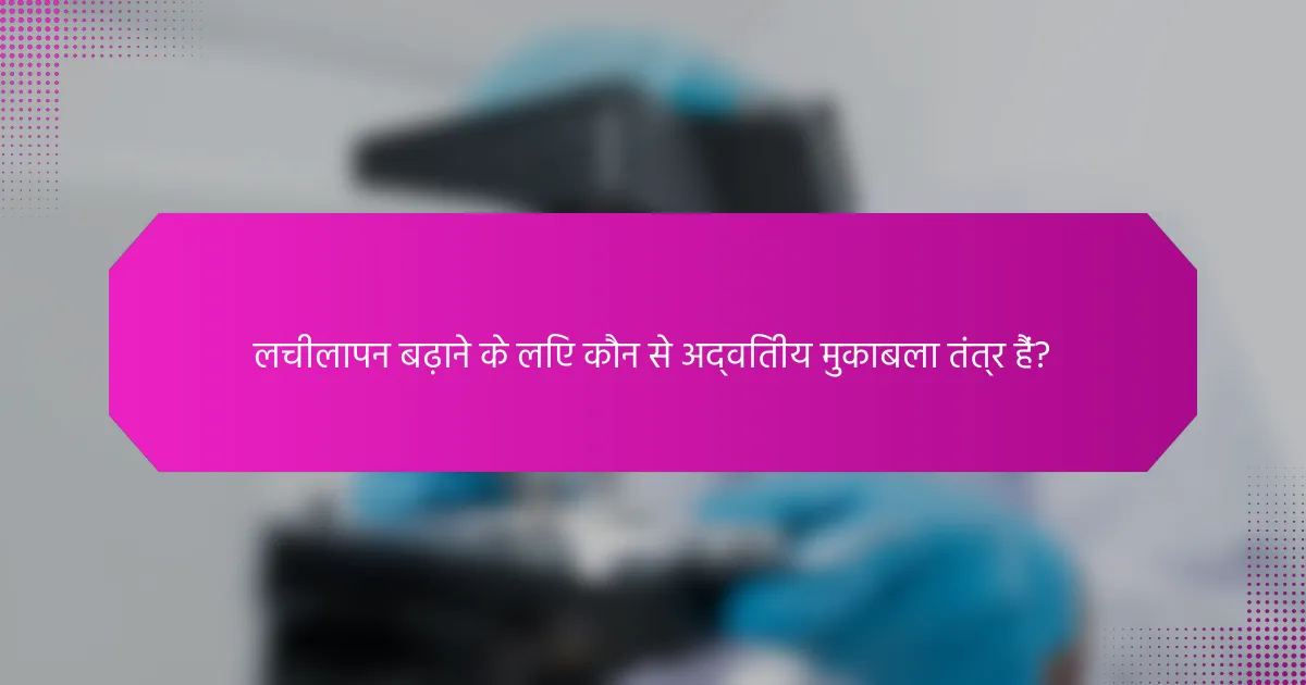 लचीलापन बढ़ाने के लिए कौन से अद्वितीय मुकाबला तंत्र हैं?