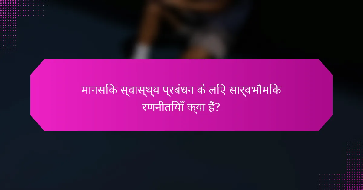 मानसिक स्वास्थ्य प्रबंधन के लिए सार्वभौमिक रणनीतियाँ क्या हैं?