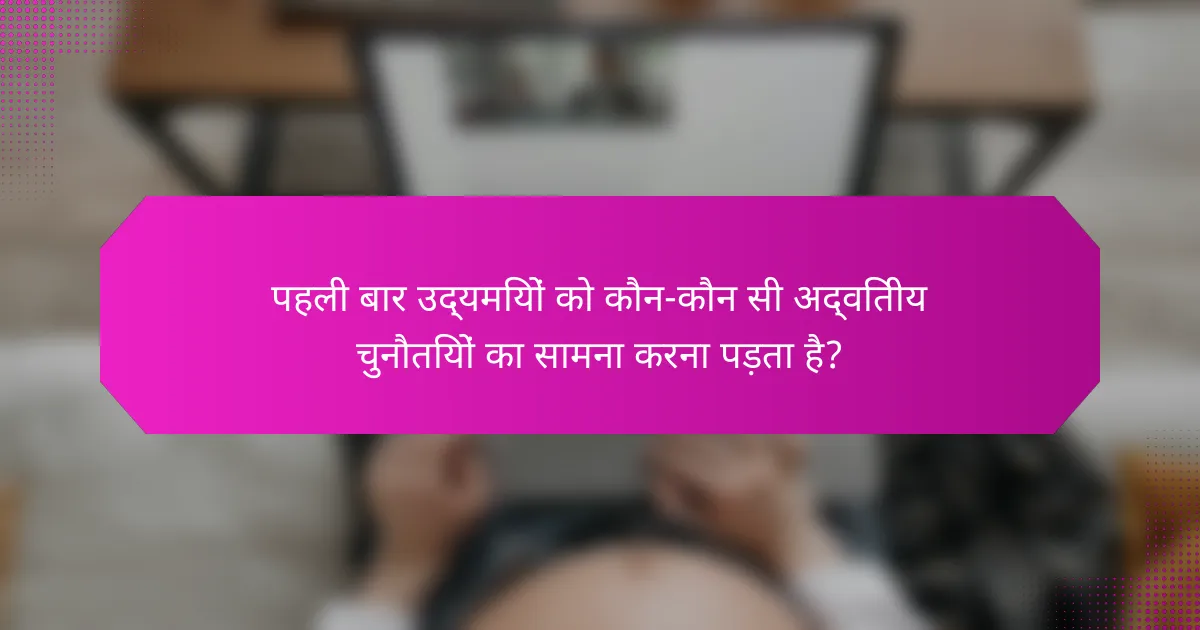 पहली बार उद्यमियों को कौन-कौन सी अद्वितीय चुनौतियों का सामना करना पड़ता है?