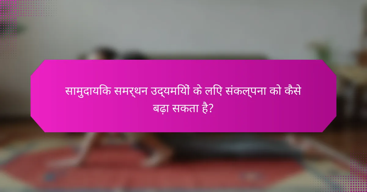 सामुदायिक समर्थन उद्यमियों के लिए संकल्पना को कैसे बढ़ा सकता है?