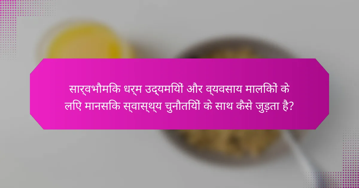 सार्वभौमिक धर्म उद्यमियों और व्यवसाय मालिकों के लिए मानसिक स्वास्थ्य चुनौतियों के साथ कैसे जुड़ता है?