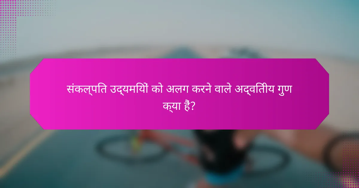संकल्पित उद्यमियों को अलग करने वाले अद्वितीय गुण क्या हैं?