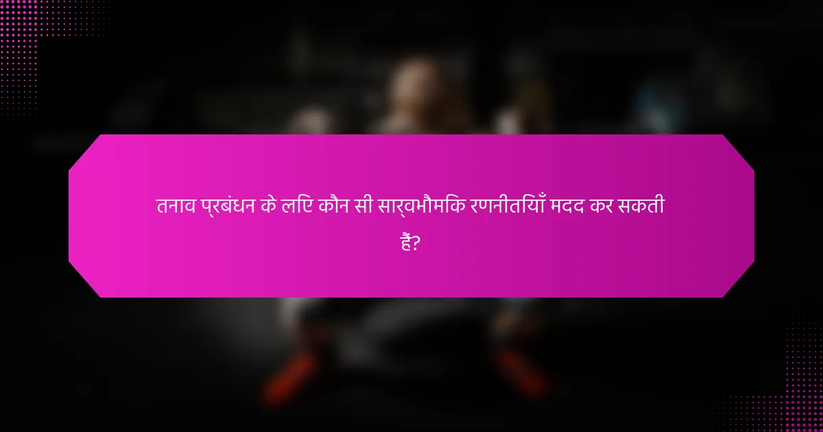 तनाव प्रबंधन के लिए कौन सी सार्वभौमिक रणनीतियाँ मदद कर सकती हैं?