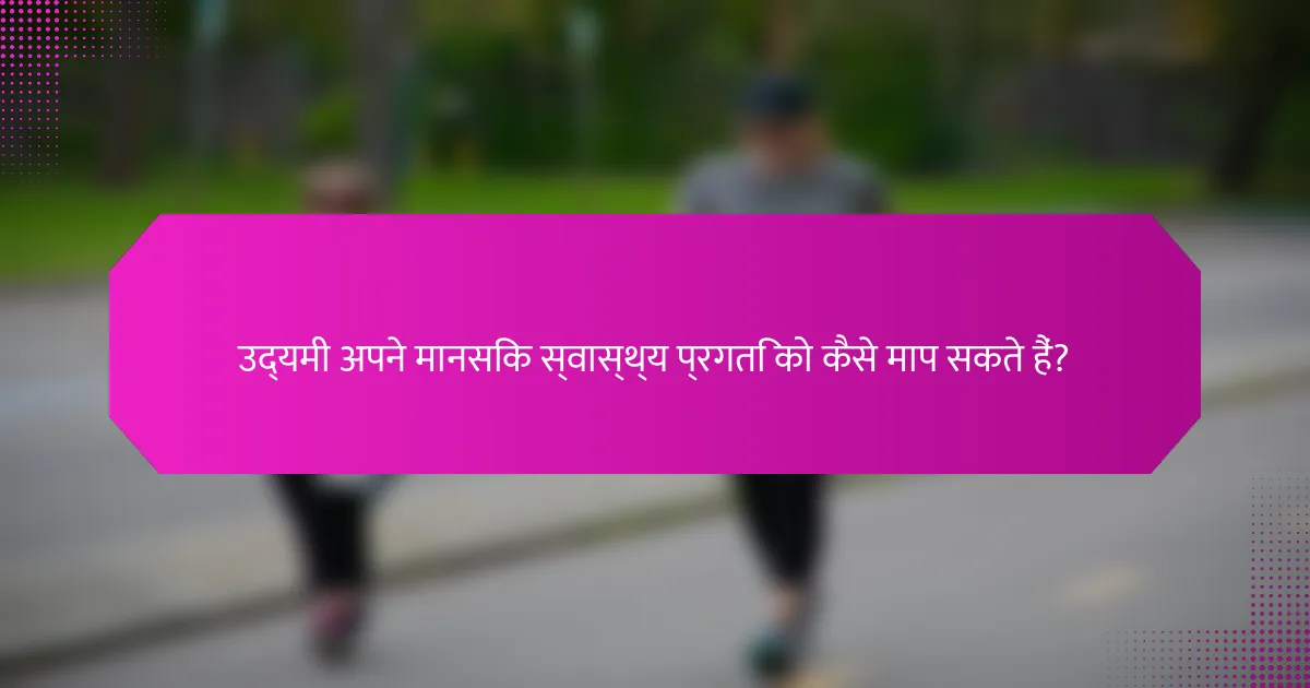 उद्यमी अपने मानसिक स्वास्थ्य प्रगति को कैसे माप सकते हैं?
