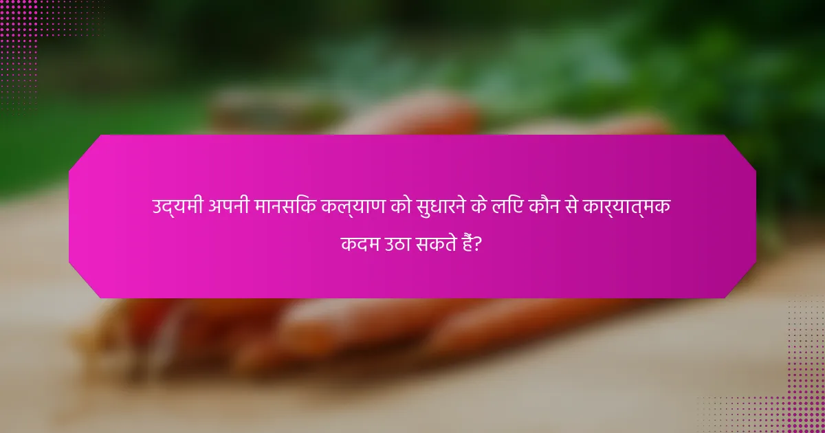 उद्यमी अपनी मानसिक कल्याण को सुधारने के लिए कौन से कार्यात्मक कदम उठा सकते हैं?