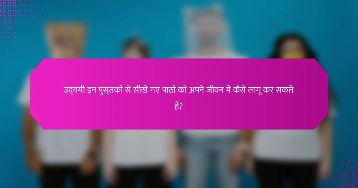 उद्यमी इन पुस्तकों से सीखे गए पाठों को अपने जीवन में कैसे लागू कर सकते हैं?