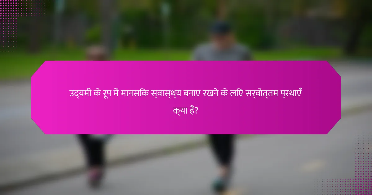 उद्यमी के रूप में मानसिक स्वास्थ्य बनाए रखने के लिए सर्वोत्तम प्रथाएँ क्या हैं?