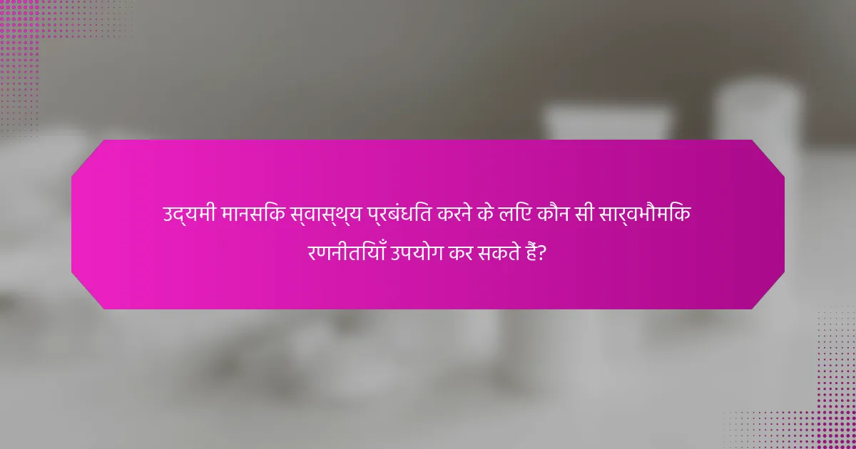 उद्यमी मानसिक स्वास्थ्य प्रबंधित करने के लिए कौन सी सार्वभौमिक रणनीतियाँ उपयोग कर सकते हैं?