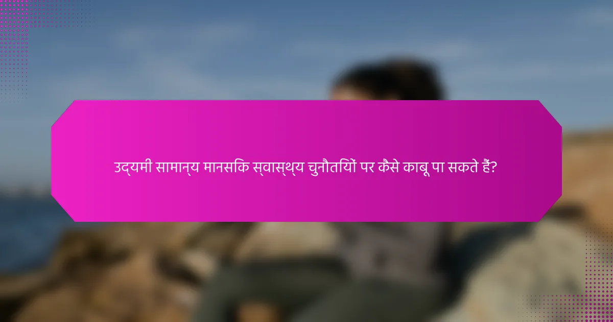 उद्यमी सामान्य मानसिक स्वास्थ्य चुनौतियों पर कैसे काबू पा सकते हैं?
