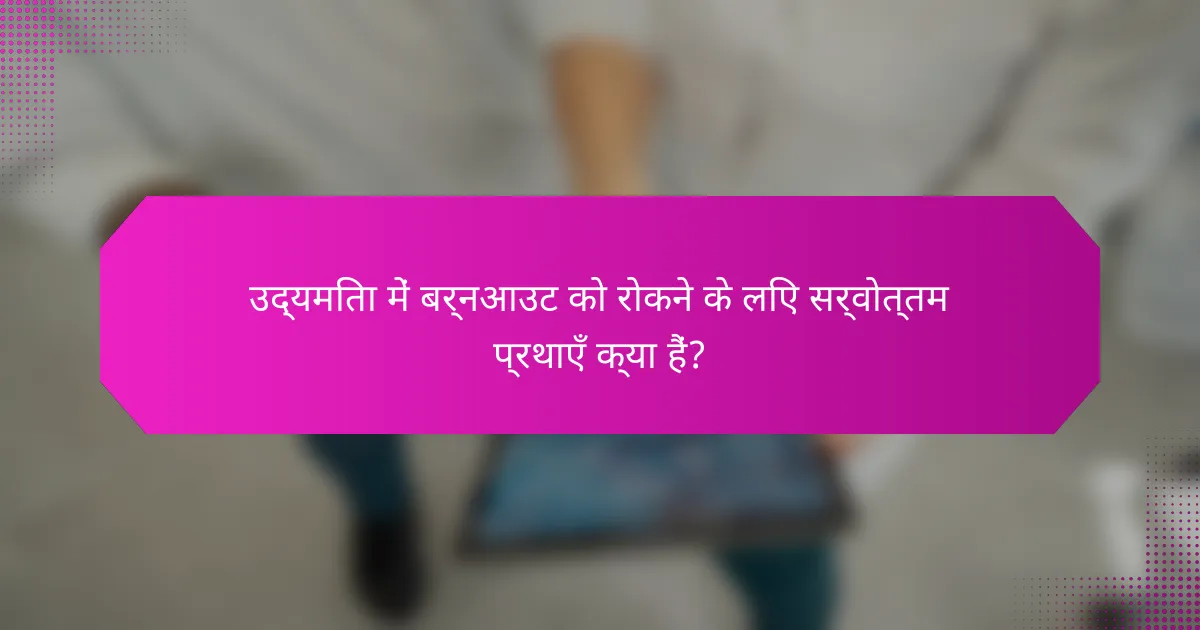 उद्यमिता में बर्नआउट को रोकने के लिए सर्वोत्तम प्रथाएँ क्या हैं?