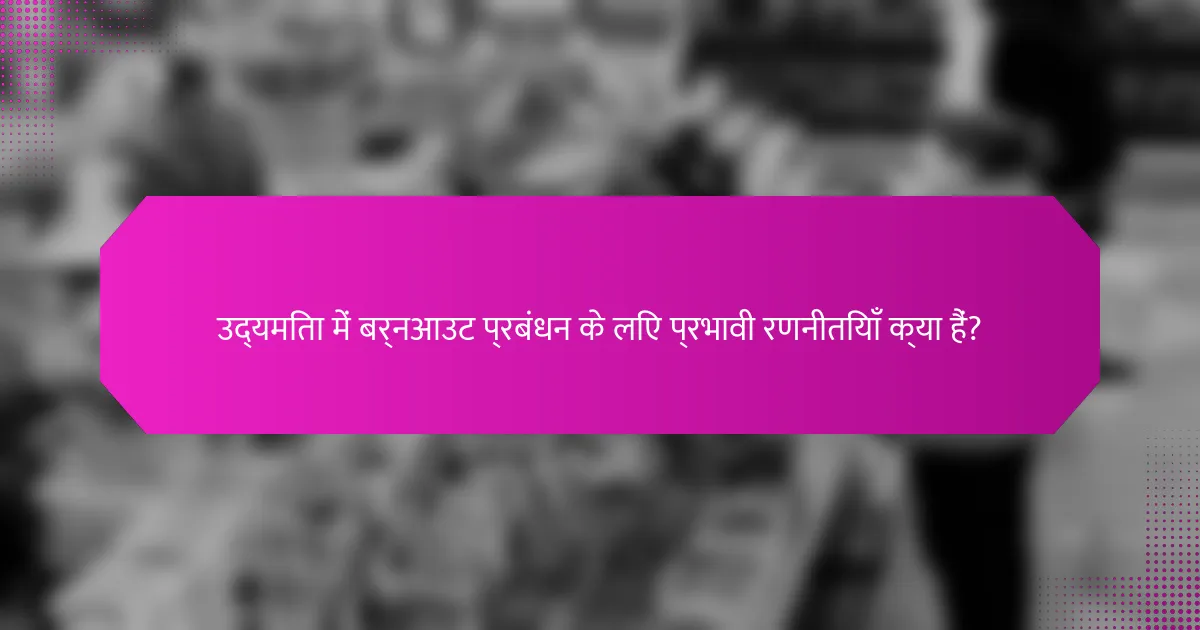 उद्यमिता में बर्नआउट प्रबंधन के लिए प्रभावी रणनीतियाँ क्या हैं?