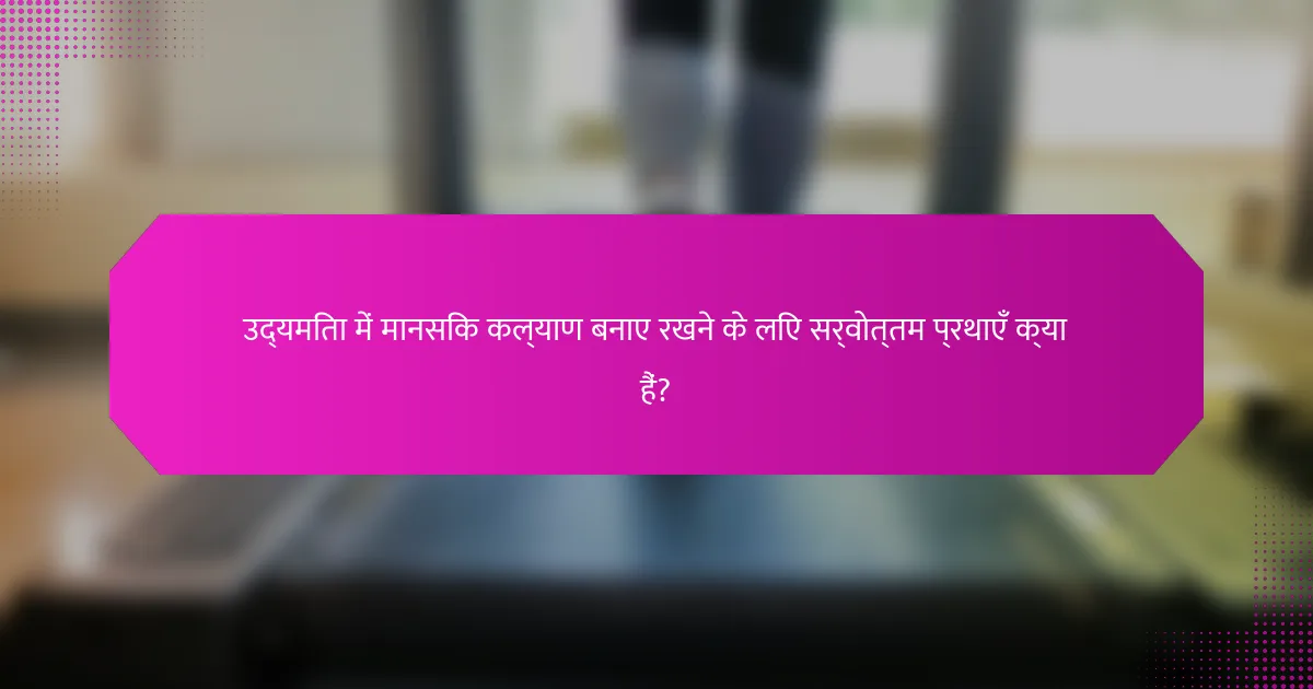 उद्यमिता में मानसिक कल्याण बनाए रखने के लिए सर्वोत्तम प्रथाएँ क्या हैं?
