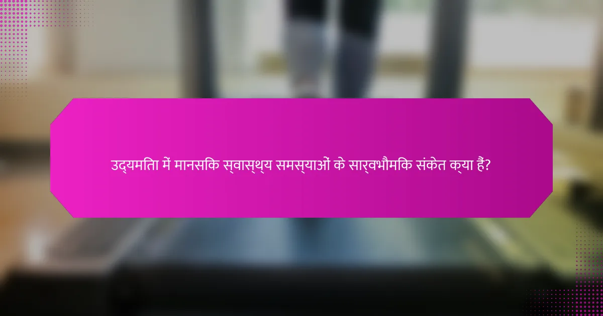 उद्यमिता में मानसिक स्वास्थ्य समस्याओं के सार्वभौमिक संकेत क्या हैं?