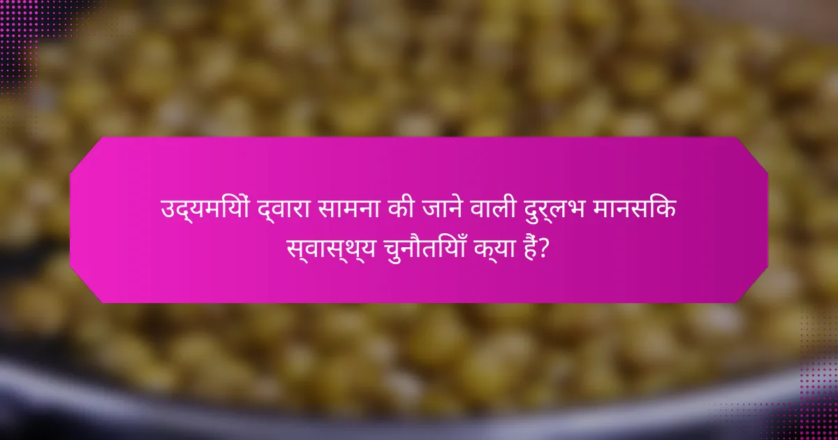 उद्यमियों द्वारा सामना की जाने वाली दुर्लभ मानसिक स्वास्थ्य चुनौतियाँ क्या हैं?