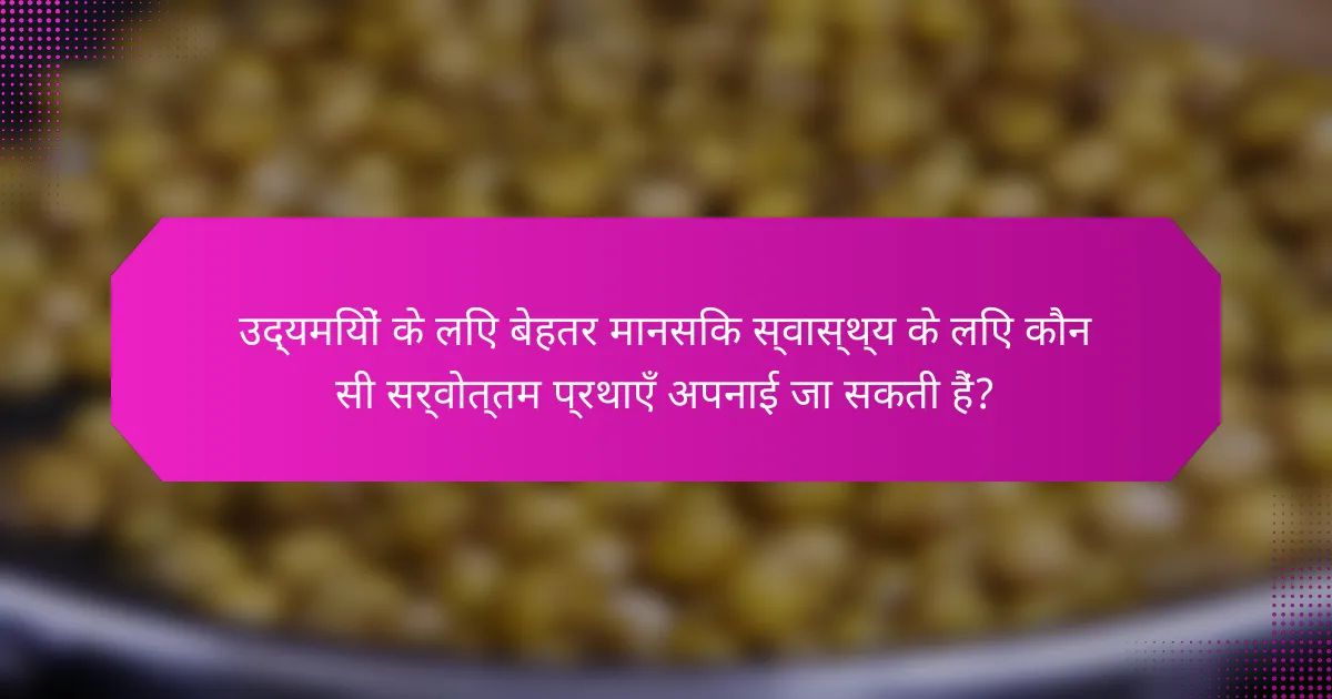 उद्यमियों के लिए बेहतर मानसिक स्वास्थ्य के लिए कौन सी सर्वोत्तम प्रथाएँ अपनाई जा सकती हैं?