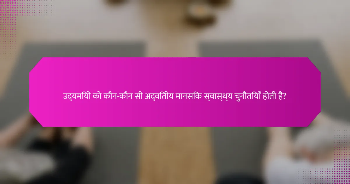 उद्यमियों को कौन-कौन सी अद्वितीय मानसिक स्वास्थ्य चुनौतियाँ होती हैं?