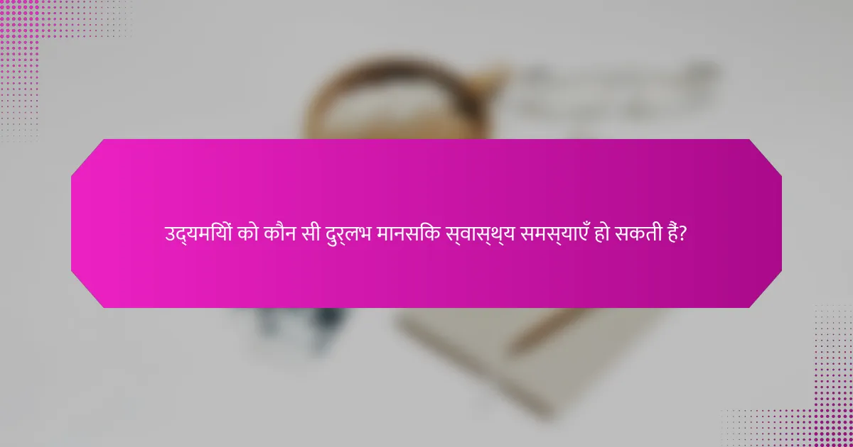 उद्यमियों को कौन सी दुर्लभ मानसिक स्वास्थ्य समस्याएँ हो सकती हैं?