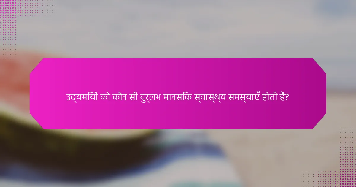 उद्यमियों को कौन सी दुर्लभ मानसिक स्वास्थ्य समस्याएँ होती हैं?