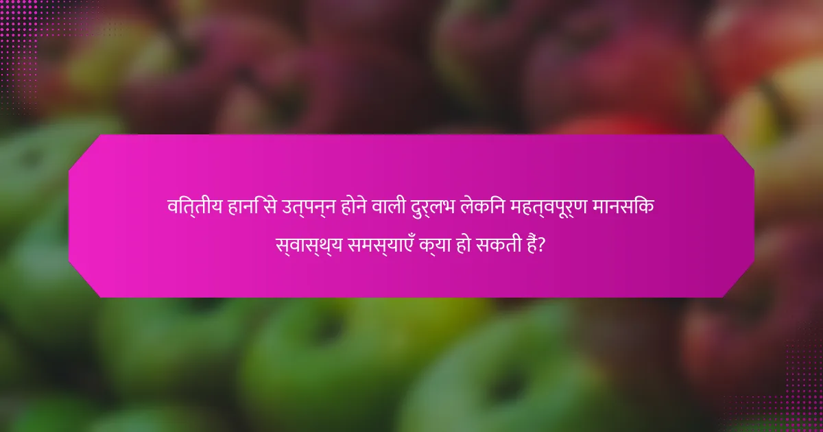 वित्तीय हानि से उत्पन्न होने वाली दुर्लभ लेकिन महत्वपूर्ण मानसिक स्वास्थ्य समस्याएँ क्या हो सकती हैं?