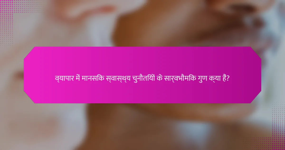 व्यापार में मानसिक स्वास्थ्य चुनौतियों के सार्वभौमिक गुण क्या हैं?